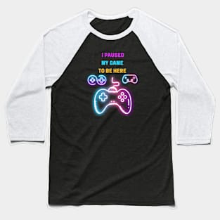 I Paused My Game to Be Here Baseball T-Shirt